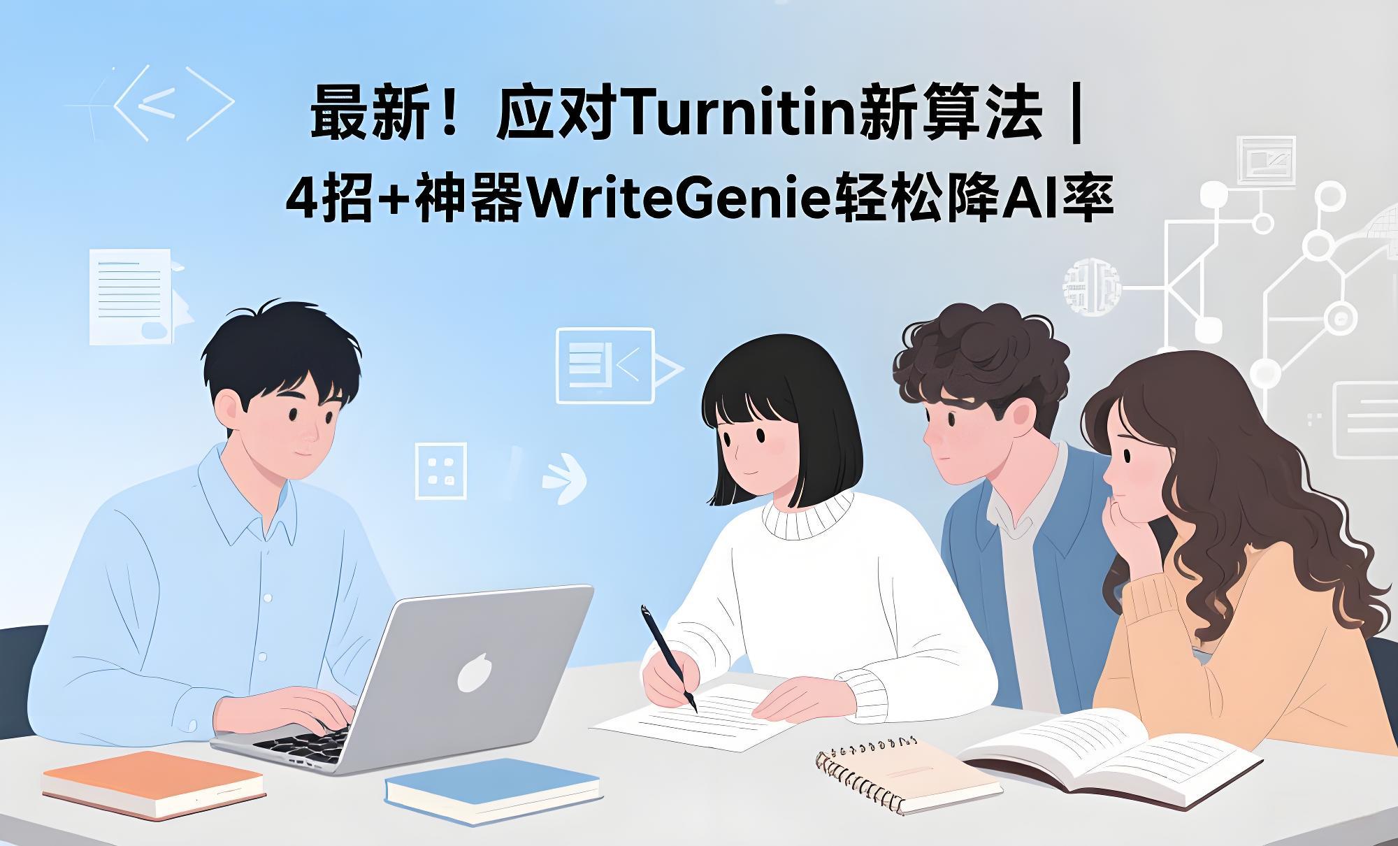 🔥最新！应对Turnitin新算法｜4招+神器WriteGenie轻松降AI率